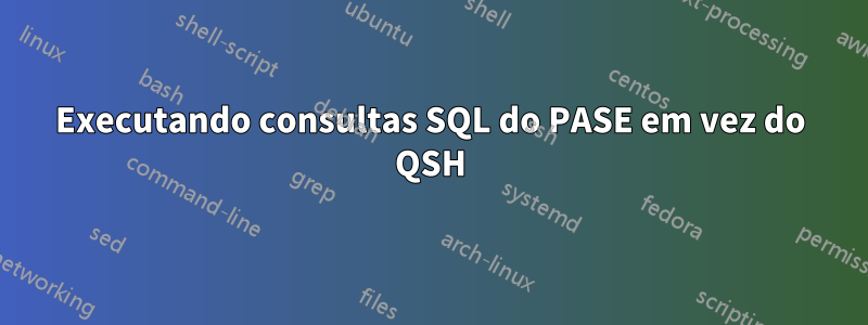 Executando consultas SQL do PASE em vez do QSH