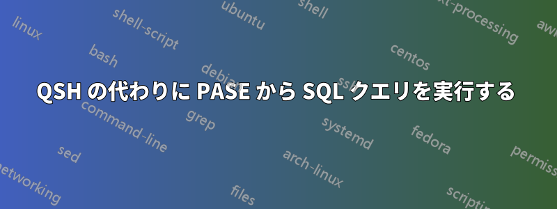 QSH の代わりに PASE から SQL クエリを実行する