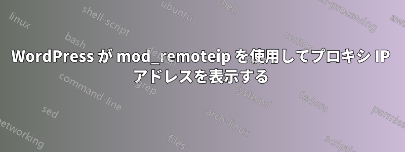 WordPress が mod_remoteip を使用してプロキシ IP アドレスを表示する