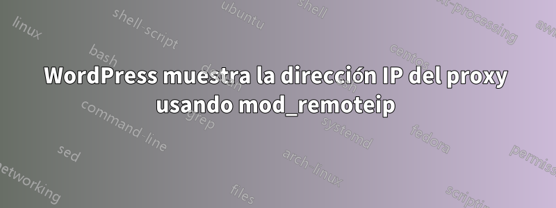 WordPress muestra la dirección IP del proxy usando mod_remoteip