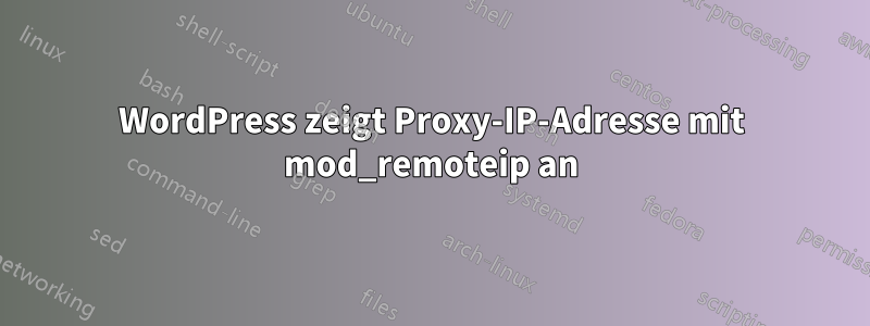 WordPress zeigt Proxy-IP-Adresse mit mod_remoteip an