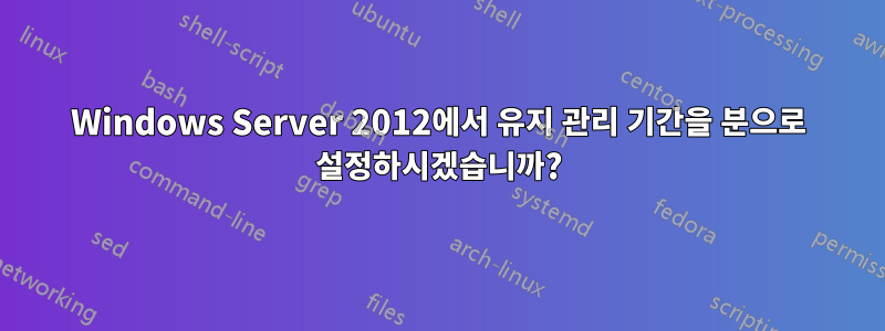 Windows Server 2012에서 유지 관리 기간을 분으로 설정하시겠습니까?