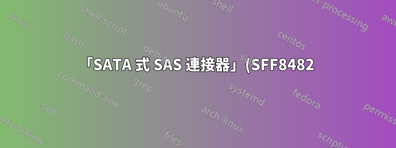 「SATA 式 SAS 連接器」(SFF8482) 和 SATA 的區別
