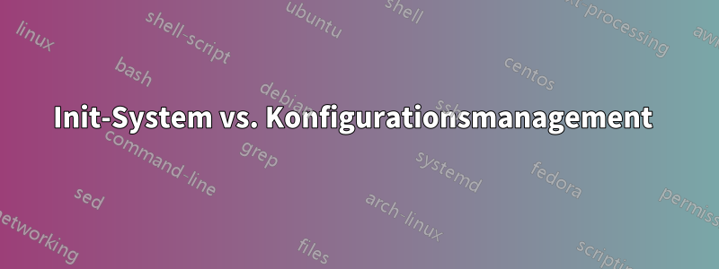 Init-System vs. Konfigurationsmanagement 