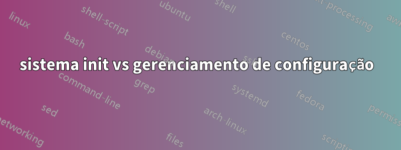 sistema init vs gerenciamento de configuração 