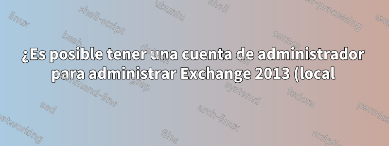 ¿Es posible tener una cuenta de administrador para administrar Exchange 2013 (local) y Office 365?