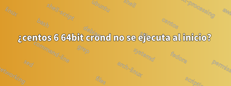 ¿centos 6 64bit crond no se ejecuta al inicio?