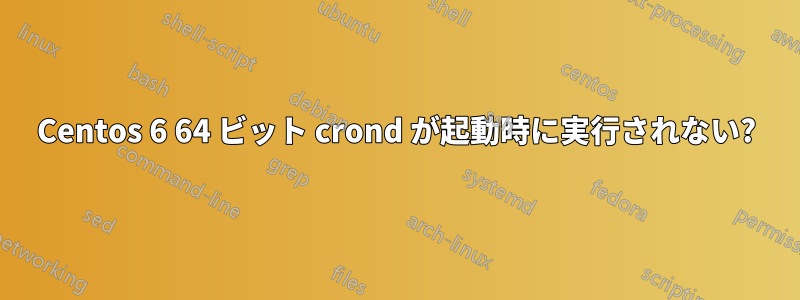 Centos 6 64 ビット crond が起動時に実行されない?