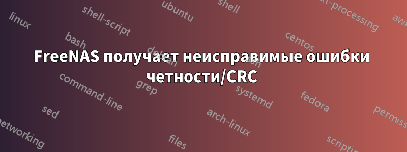 FreeNAS получает неисправимые ошибки четности/CRC