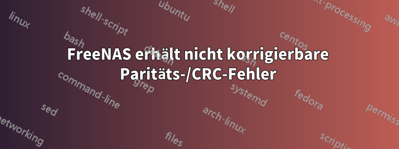 FreeNAS erhält nicht korrigierbare Paritäts-/CRC-Fehler