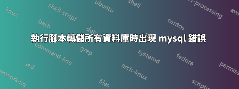 執行腳本轉儲所有資料庫時出現 mysql 錯誤