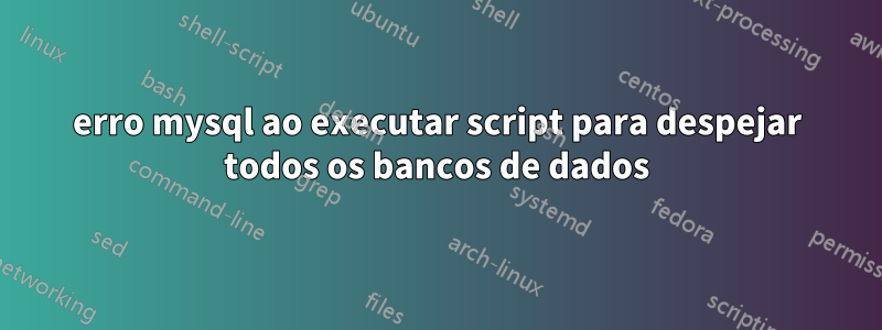 erro mysql ao executar script para despejar todos os bancos de dados