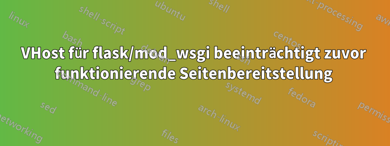 VHost für flask/mod_wsgi beeinträchtigt zuvor funktionierende Seitenbereitstellung