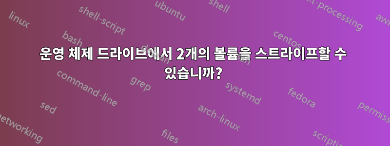 운영 체제 드라이브에서 2개의 볼륨을 스트라이프할 수 있습니까?