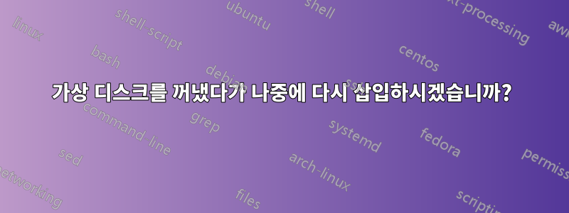 가상 디스크를 꺼냈다가 나중에 다시 삽입하시겠습니까?