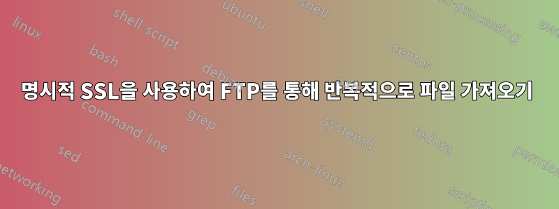 명시적 SSL을 사용하여 FTP를 통해 반복적으로 파일 가져오기