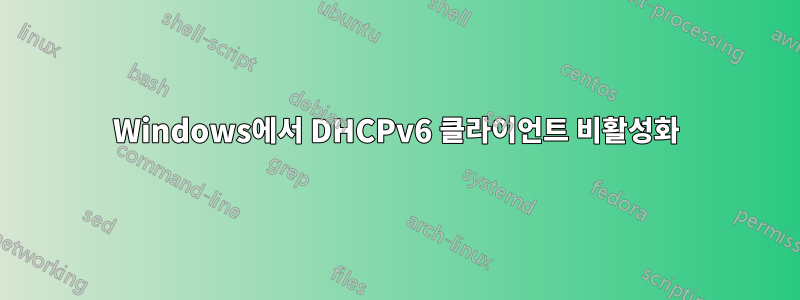 Windows에서 DHCPv6 클라이언트 비활성화