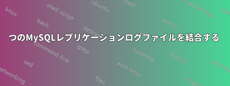 2つのMySQLレプリケーションログファイルを結合する