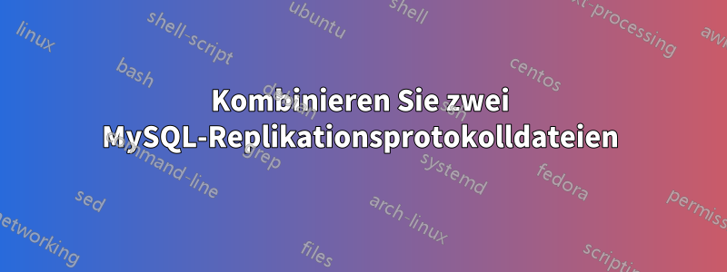 Kombinieren Sie zwei MySQL-Replikationsprotokolldateien