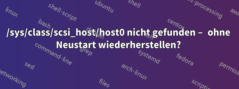 /sys/class/scsi_host/host0 nicht gefunden – ohne Neustart wiederherstellen?