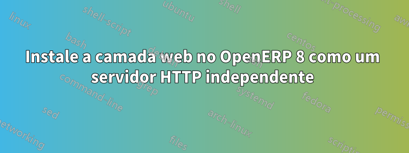 Instale a camada web no OpenERP 8 como um servidor HTTP independente