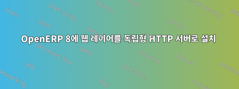 OpenERP 8에 웹 레이어를 독립형 HTTP 서버로 설치