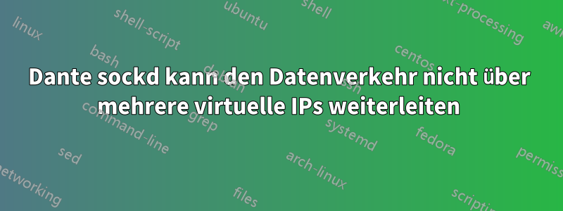 Dante sockd kann den Datenverkehr nicht über mehrere virtuelle IPs weiterleiten