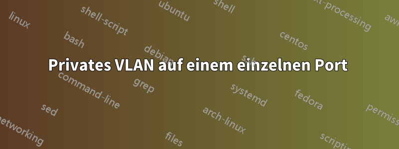 Privates VLAN auf einem einzelnen Port