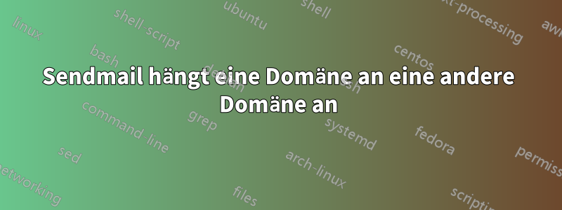 Sendmail hängt eine Domäne an eine andere Domäne an