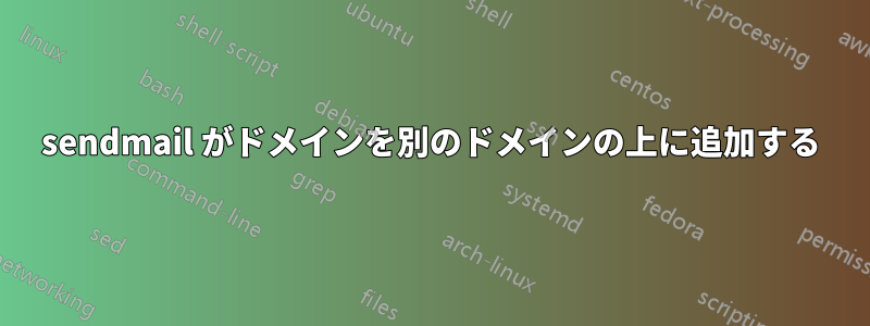 sendmail がドメインを別のドメインの上に追加する