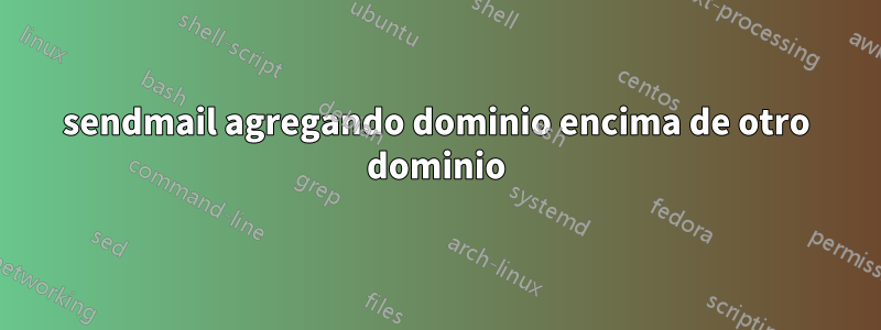 sendmail agregando dominio encima de otro dominio