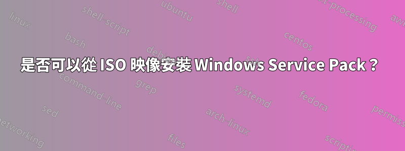 是否可以從 ISO 映像安裝 Windows Service Pack？