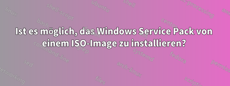 Ist es möglich, das Windows Service Pack von einem ISO-Image zu installieren?