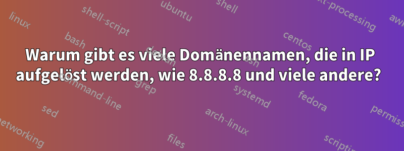 Warum gibt es viele Domänennamen, die in IP aufgelöst werden, wie 8.8.8.8 und viele andere? 