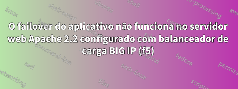 O failover do aplicativo não funciona no servidor web Apache 2.2 configurado com balanceador de carga BIG IP (f5)