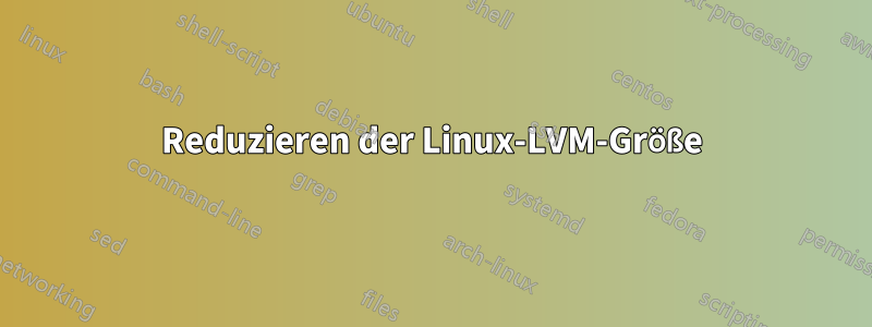 Reduzieren der Linux-LVM-Größe