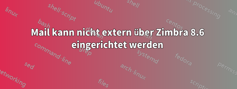 Mail kann nicht extern über Zimbra 8.6 eingerichtet werden