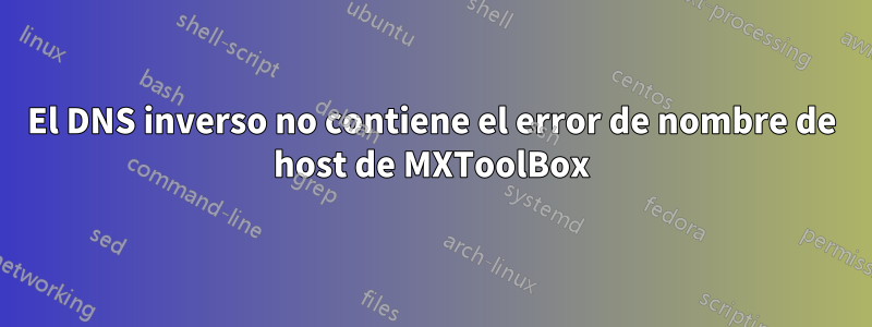 El DNS inverso no contiene el error de nombre de host de MXToolBox