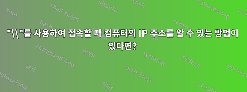 "\\"를 사용하여 접속할 때 컴퓨터의 IP 주소를 알 수 있는 방법이 있다면?