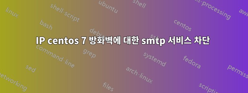 IP centos 7 방화벽에 대한 smtp 서비스 차단