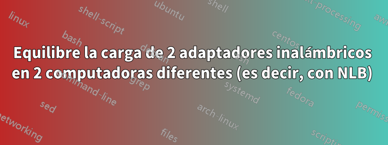 Equilibre la carga de 2 adaptadores inalámbricos en 2 computadoras diferentes (es decir, con NLB)