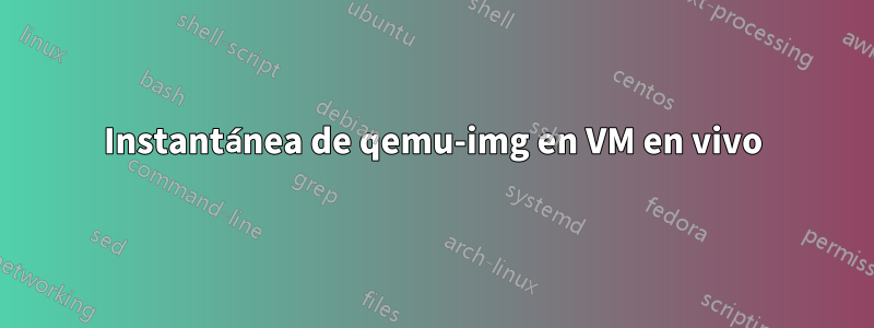 Instantánea de qemu-img en VM en vivo