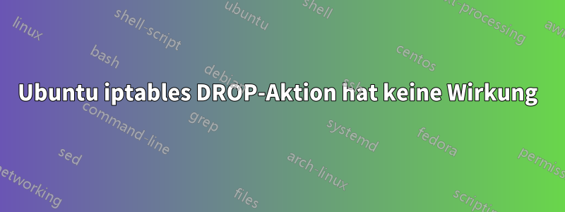 Ubuntu iptables DROP-Aktion hat keine Wirkung 