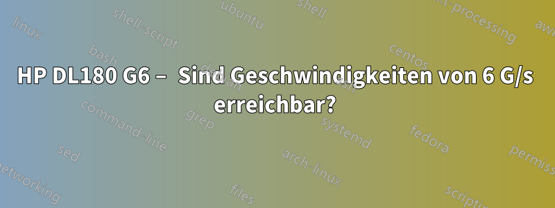 HP DL180 G6 – Sind Geschwindigkeiten von 6 G/s erreichbar?