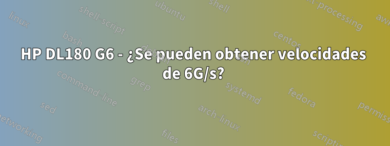 HP DL180 G6 - ¿Se pueden obtener velocidades de 6G/s?