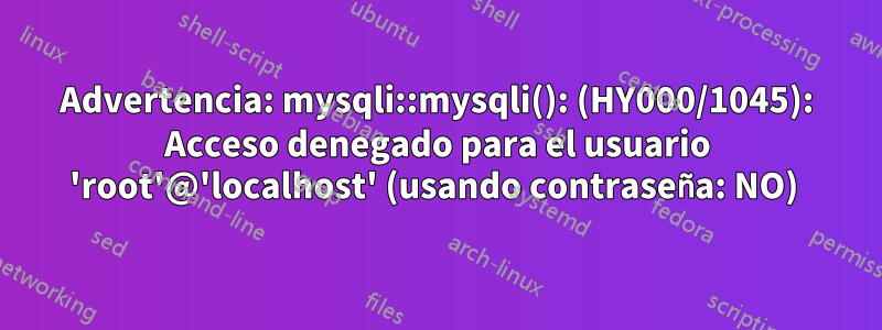 Advertencia: mysqli::mysqli(): (HY000/1045): Acceso denegado para el usuario 'root'@'localhost' (usando contraseña: NO) 