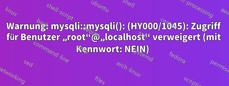 Warnung: mysqli::mysqli(): (HY000/1045): Zugriff für Benutzer „root“@„localhost“ verweigert (mit Kennwort: NEIN) 