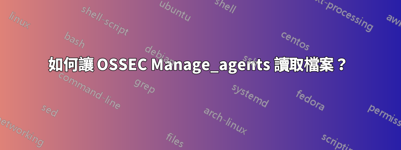 如何讓 OSSEC Manage_agents 讀取檔案？