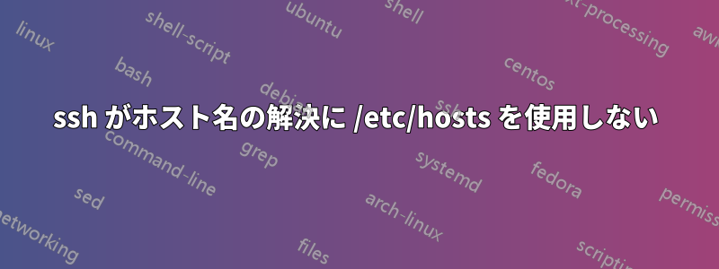 ssh がホスト名の解決に /etc/hosts を使用しない