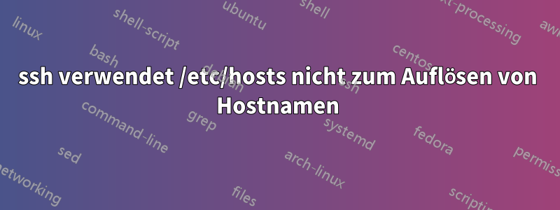 ssh verwendet /etc/hosts nicht zum Auflösen von Hostnamen